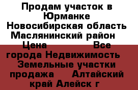 Продам участок в Юрманке Новосибирская область, Маслянинский район) › Цена ­ 700 000 - Все города Недвижимость » Земельные участки продажа   . Алтайский край,Алейск г.